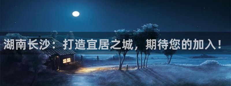 和记app官网：湖南长沙：打造宜居之城，期待您的加入！