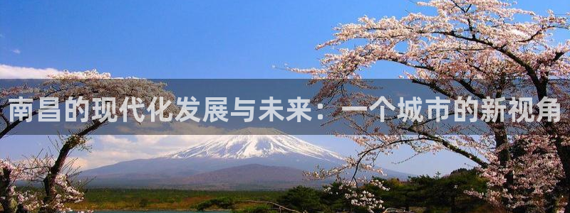 和记国际电讯官网：南昌的现代化发展与未来：一个城市的新视角