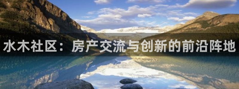 和记国际官网：水木社区：房产交流与创新的前沿阵地