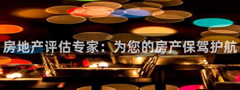 和记3香港 官网：房地产评估专家：为您的房产保驾护航
