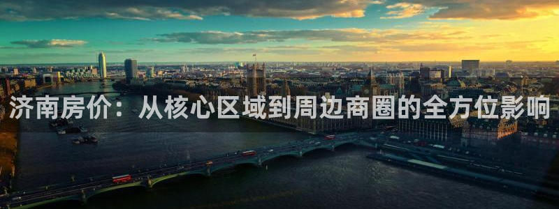 和记h188怡情官网：济南房价：从核心区域到周边商圈的全方位
