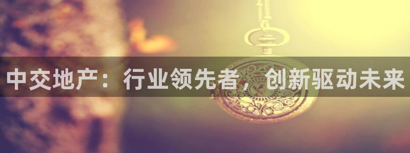 和记官网：中交地产：行业领先者，创新驱动未来