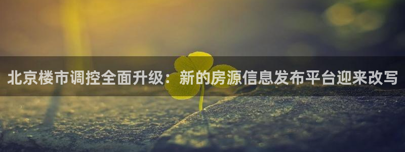和记3hk官网：北京楼市调控全面升级：新的房源信息发布平台迎
