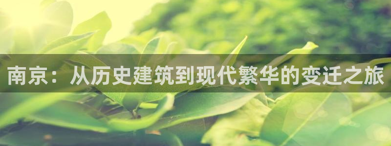香港和记通讯官网：南京：从历史建筑到现代繁华的变迁之旅