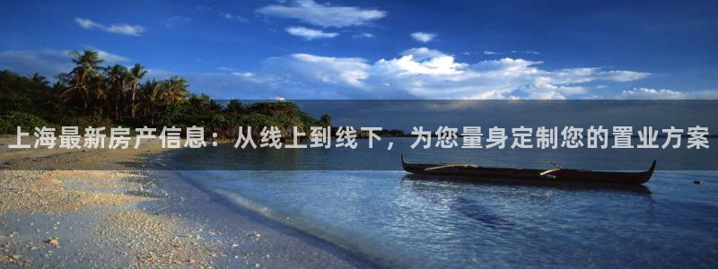 hgc和记官网：上海最新房产信息：从线上到线下，为您量身定制